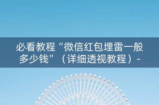 必看教程“微信红包埋雷一般多少钱”（详细透视教程）-哔哩哔哩