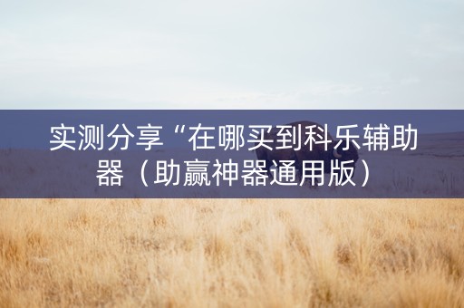 实测分享“在哪买到科乐辅助器（助赢神器通用版）
