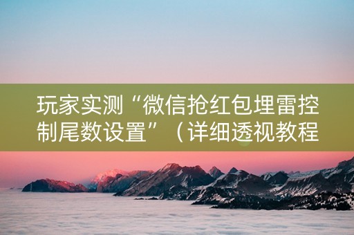 玩家实测“微信抢红包埋雷控制尾数设置”（详细透视教程）-哔哩哔哩