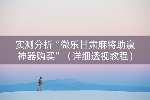 实测分析“微乐甘肃麻将助赢神器购买”（详细透视教程）-哔哩哔哩