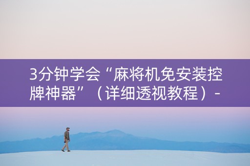 3分钟学会“麻将机免安装控牌神器”（详细透视教程）-哔哩哔哩