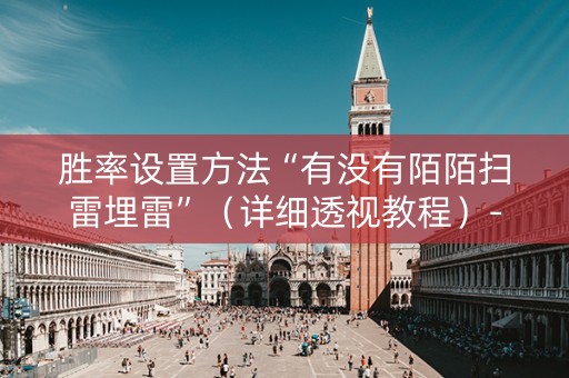 胜率设置方法“有没有陌陌扫雷埋雷”（详细透视教程）-哔哩哔哩
