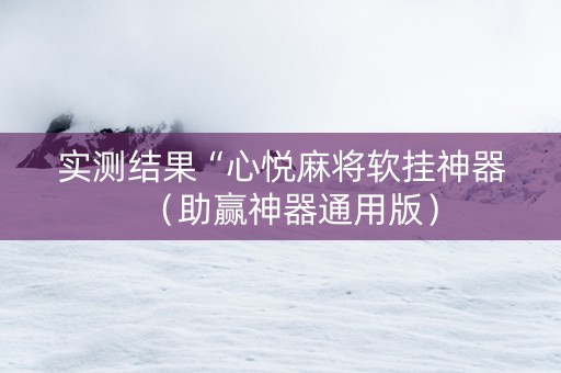 实测结果“心悦麻将软挂神器（助赢神器通用版）
