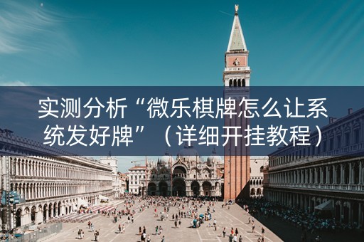 实测分析“微乐棋牌怎么让系统发好牌”（详细开挂教程）-哔哩哔哩