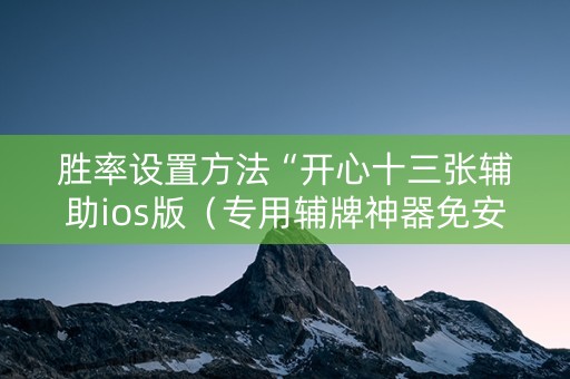 胜率设置方法“开心十三张辅助ios版（专用辅牌神器免安装）