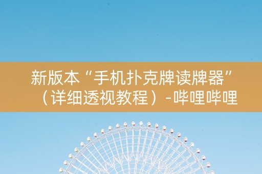 新版本“手机扑克牌读牌器”（详细透视教程）-哔哩哔哩