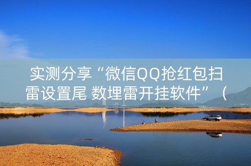 实测分享“微信QQ抢红包扫雷设置尾 数埋雷开挂软件”（详细透视教程）-哔哩哔哩