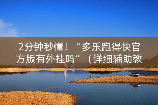 2分钟秒懂！“多乐跑得快官方版有外挂吗”（详细辅助教程）-哔哩哔哩