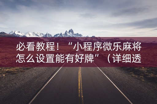 必看教程！“小程序微乐麻将怎么设置能有好牌”（详细透视教程）-哔哩哔哩