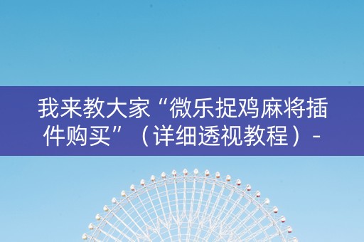 我来教大家“微乐捉鸡麻将插件购买”（详细透视教程）-哔哩哔哩