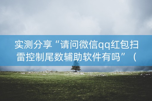 实测分享“请问微信qq红包扫雷控制尾数辅助软件有吗”（详细透视教程）-哔哩哔哩