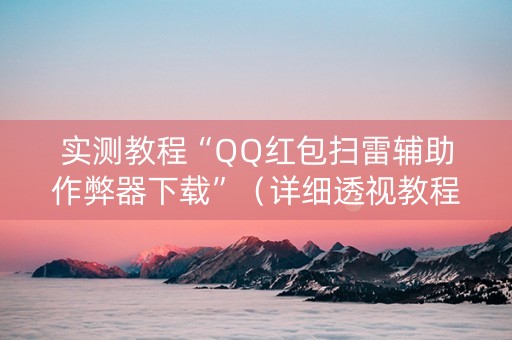 实测教程“QQ红包扫雷辅助作弊器下载”（详细透视教程）-哔哩哔哩