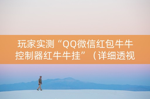 玩家实测“QQ微信红包牛牛控制器红牛牛挂”（详细透视教程）-哔哩哔哩