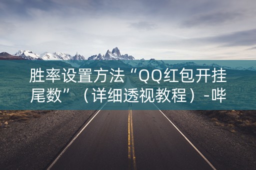 胜率设置方法“QQ红包开挂尾数”（详细透视教程）-哔哩哔哩