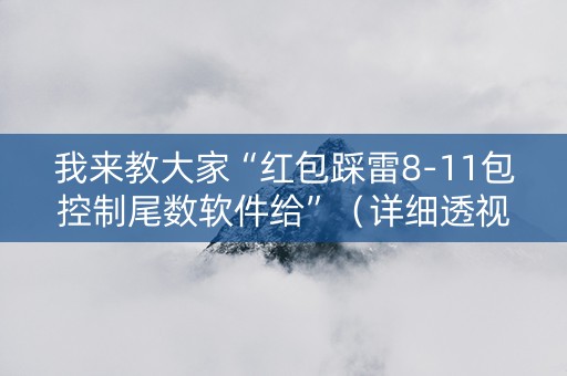 我来教大家“红包踩雷8-11包控制尾数软件给”（详细透视教程）-哔哩哔哩