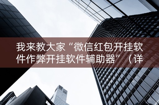 我来教大家“微信红包开挂软件作弊开挂软件辅助器”（详细透视教程）-哔哩哔哩