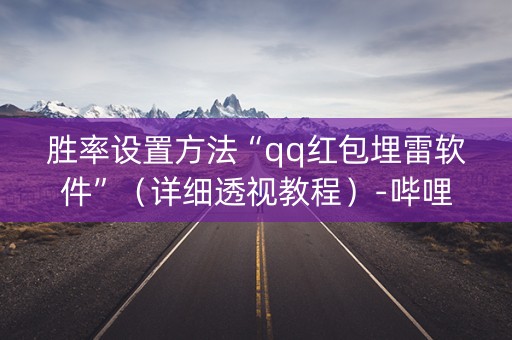 胜率设置方法“qq红包埋雷软件”（详细透视教程）-哔哩哔哩