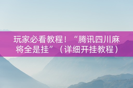 玩家必看教程！“腾讯四川麻将全是挂”（详细开挂教程）-哔哩哔哩