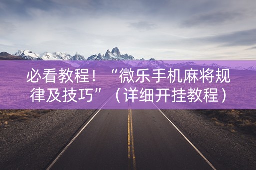 必看教程！“微乐手机麻将规律及技巧”（详细开挂教程）-哔哩哔哩