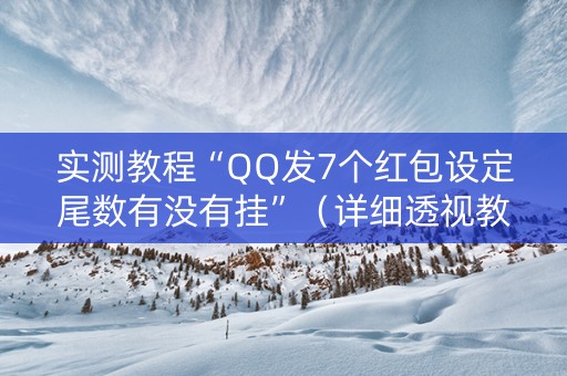 实测教程“QQ发7个红包设定尾数有没有挂”（详细透视教程）-哔哩哔哩