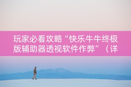 玩家必看攻略“快乐牛牛终极版辅助器透视软件作弊”（详细透视教程）-哔哩哔哩