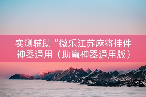 实测辅助“微乐江苏麻将挂件神器通用（助赢神器通用版）
