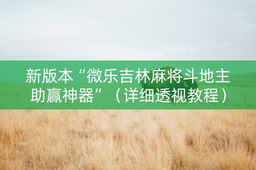 新版本“微乐吉林麻将斗地主助赢神器”（详细透视教程）-哔哩哔哩
