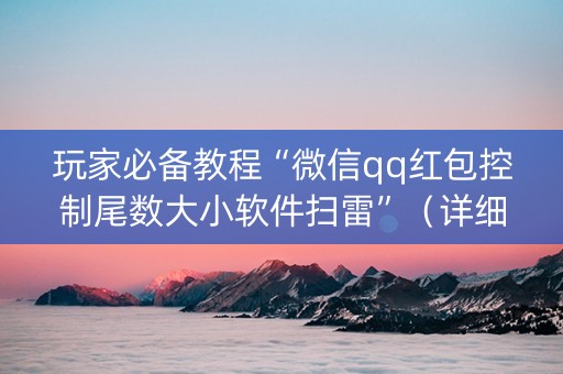 玩家必备教程“微信qq红包控制尾数大小软件扫雷”（详细透视教程）-哔哩哔哩