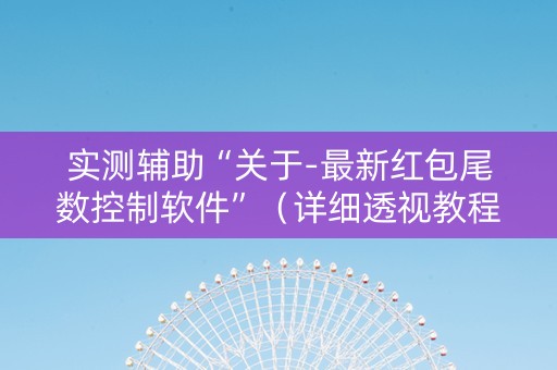 实测辅助“关于-最新红包尾数控制软件”（详细透视教程）-哔哩哔哩