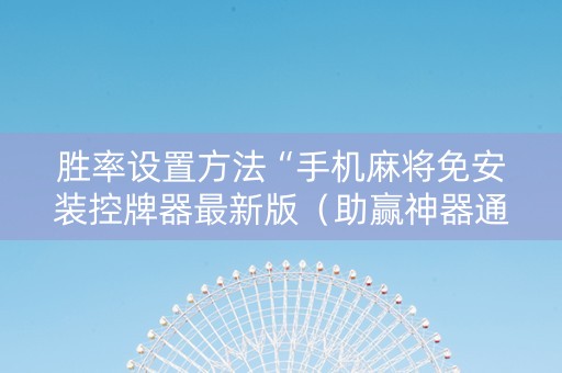 胜率设置方法“手机麻将免安装控牌器最新版（助赢神器通用版）