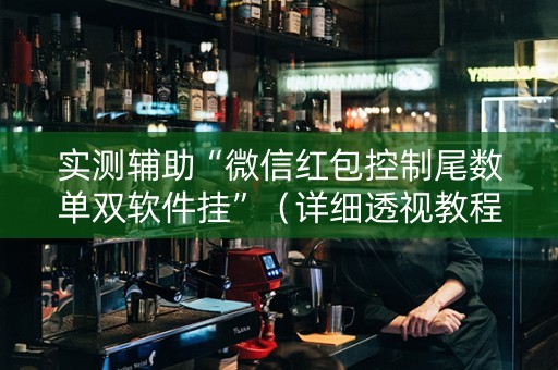 实测辅助“微信红包控制尾数单双软件挂”（详细透视教程）-哔哩哔哩