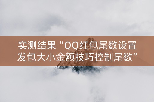 实测结果“QQ红包尾数设置发包大小金额技巧控制尾数”（详细透视教程）-哔哩哔哩