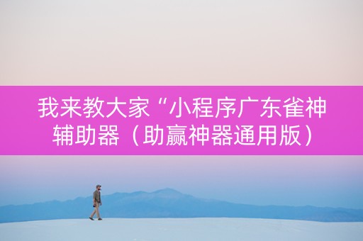我来教大家“小程序广东雀神辅助器（助赢神器通用版）