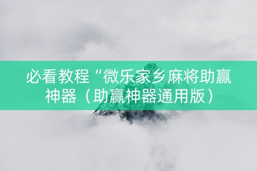 必看教程“微乐家乡麻将助赢神器（助赢神器通用版）