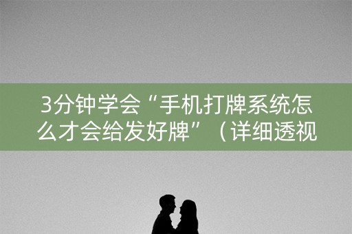 3分钟学会“手机打牌系统怎么才会给发好牌”（详细透视教程）-哔哩哔哩