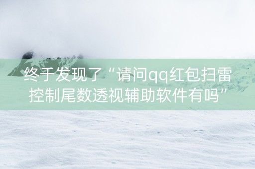 终于发现了“请问qq红包扫雷控制尾数透视辅助软件有吗”（详细透视教程）-哔哩哔哩