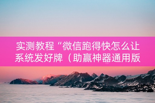 实测教程“微信跑得快怎么让系统发好牌（助赢神器通用版）