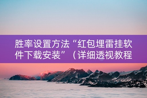 胜率设置方法“红包埋雷挂软件下载安装”（详细透视教程）-哔哩哔哩