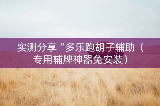 实测分享“多乐跑胡子辅助（专用辅牌神器免安装）