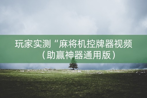 玩家实测“麻将机控牌器视频（助赢神器通用版）