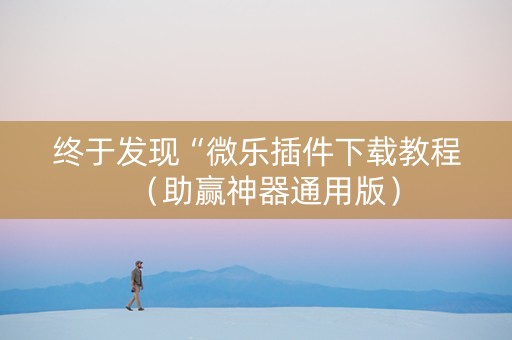 终于发现“微乐插件下载教程（助赢神器通用版）