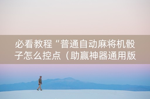 必看教程“普通自动麻将机骰子怎么控点（助赢神器通用版）