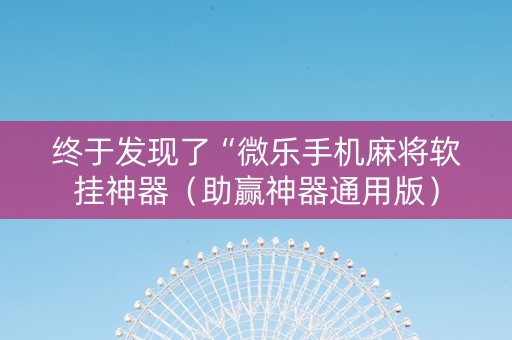 终于发现了“微乐手机麻将软挂神器（助赢神器通用版）