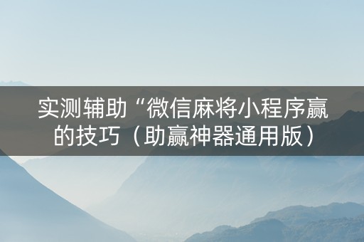 实测辅助“微信麻将小程序赢的技巧（助赢神器通用版）