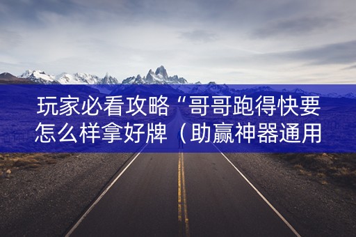 玩家必看攻略“哥哥跑得快要怎么样拿好牌（助赢神器通用版）