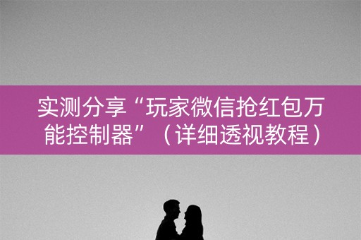 实测分享“玩家微信抢红包万能控制器”（详细透视教程）-哔哩哔哩