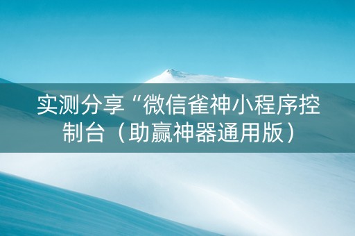 实测分享“微信雀神小程序控制台（助赢神器通用版）