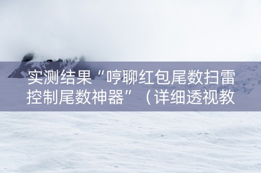 实测结果“哼聊红包尾数扫雷控制尾数神器”（详细透视教程）-哔哩哔哩