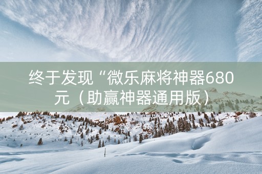 终于发现“微乐麻将神器680元（助赢神器通用版）
