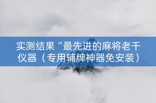 实测结果“最先进的麻将老千仪器（专用辅牌神器免安装）